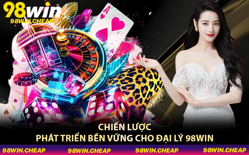 Chiến lược phát triển bền vững cho đại lý 98WIN