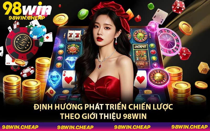 Định hướng phát triển chiến lược theo giới thiệu 98WIN