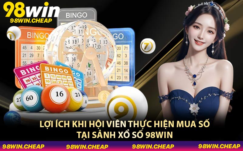 Lợi ích khi hội viên thực hiện mua số tại sảnh xổ số 98WIN