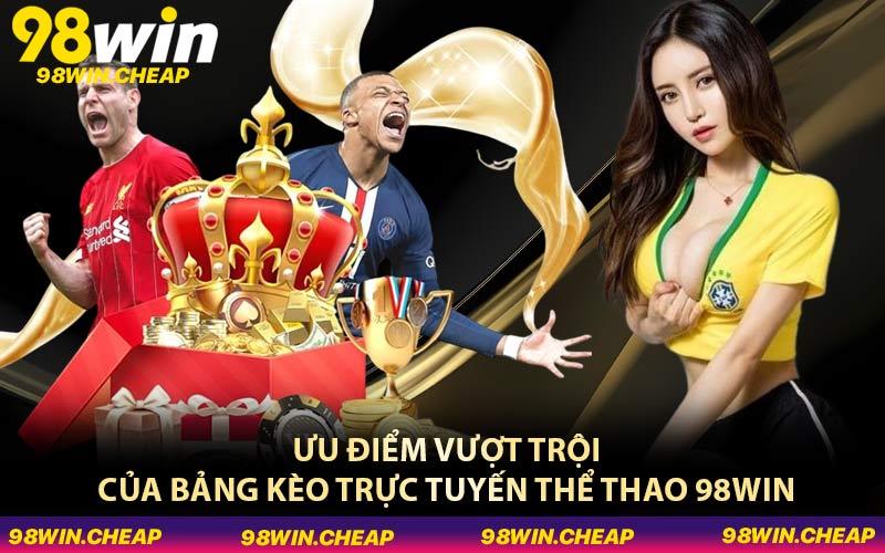 Ưu điểm vượt trội của bảng kèo trực tuyến thể thao 98WIN